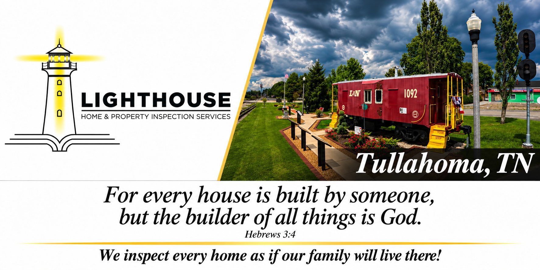 Lighthouse Home & Property Inspection Services &mdash; Tullahoma, TN. For every house is built by someone, but the builder of all things is God. Hebrews 3:4. We inspect every home as if our family will live there!